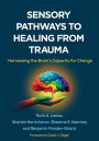 Sensory Pathways to Healing from Trauma: Harnessing the Brain's Capacity for Change
