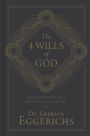 The 4 Wills of God: The Way He Directs Our Steps and Frees Us to Direct Our Own