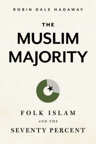 Title: The Muslim Majority: Folk Islam and the Seventy Percent, Author: Robin Hadaway