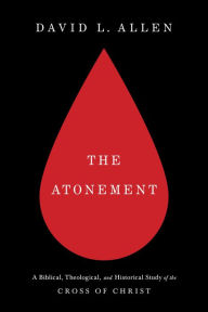 Title: The Atonement: A Biblical, Theological, and Historical Study of the Cross of Christ, Author: David L. Allen