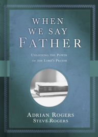 Title: When We Say Father: Unlocking the Power of the Lord's Prayer, Author: Adrian Rogers