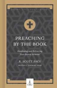 Title: Preaching by the Book: Developing and Delivering Text-Driven Sermons, Author: Dr. R. Scott Pace