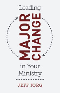 Title: Leading Major Change in Your Ministry, Author: Dr. Jeff Iorg