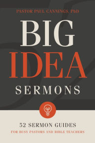 Title: Big Idea Sermons: Everything a Busy Pastor Needs to Write 52 Sermons, Author: Paul Cannings