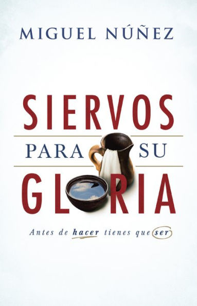 Siervos para Su gloria: Antes de hacer, tienes que ser