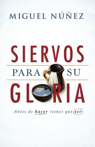 Title: Siervos para Su gloria, Author: Miguel Núñez