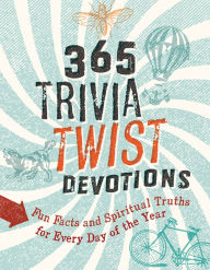 Title: 365 Trivia Twist Devotions: Fun Facts and Spiritual Truths for Every Day of the Year, Author: David R. Veerman