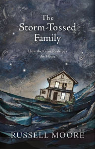 Pdf ebook downloads free The Storm-Tossed Family: How the Cross Reshapes the Home 