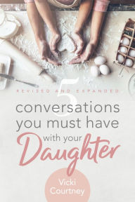 Title: 5 Conversations You Must Have with Your Daughter, Revised and Expanded Edition, Author: Vicki Courtney