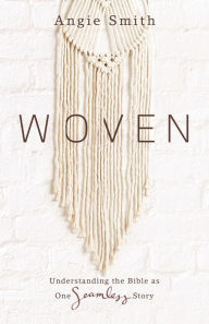 Title: Woven: Understanding the Bible as One Seamless Story, Author: Angie Smith