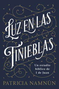 Title: Luz en las tinieblas: Un estudio bíblico de 1 Juan, Author: Paty Namnún