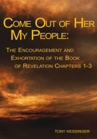 Title: Come out of Her My People: : the Encouragement and Exhortation, Author: Tony Kessinger