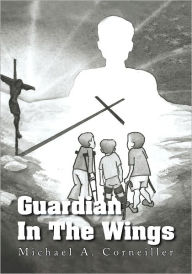 Title: Guardian In The Wings, Author: Michael A. Corneiller