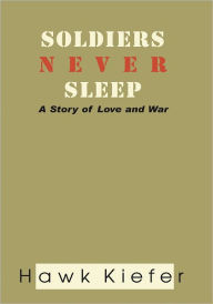 Title: Soldiers Never Sleep: A Story of Love and War, Author: Hawk Kiefer