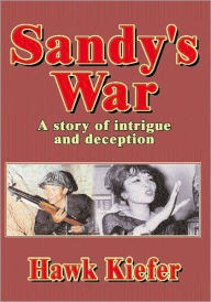 Title: Sandy's War: A Story of Intrigue and Deception, Author: Hawk Kiefer