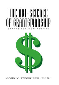 Title: The Art + Science of Grantsmanship: Grants For Non-Profits, Author: John V. Tesoriero Ph.D.