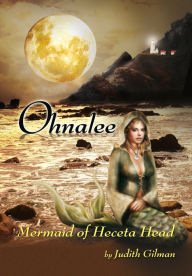 Title: OHNALEE: Mermaid of Heceta Head, Author: Judith Gilman