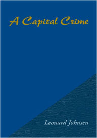 Title: A Capital Crime, Author: Leonard Johnsen