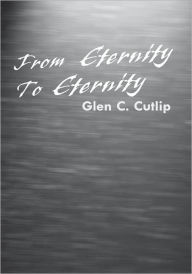 Title: From Eternity to Eternity, Author: Dr. Glen Carl Cutlip Ph.D