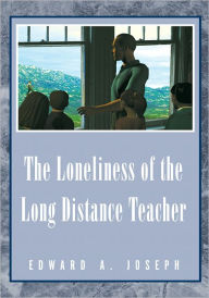 Title: The Loneliness of the Long Distance Teacher: A Memoir, Author: Edward A. Joseph