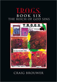 Title: T.R.O.G.S. Book Six: The Reich of God Sins, Author: Craig Brouwer