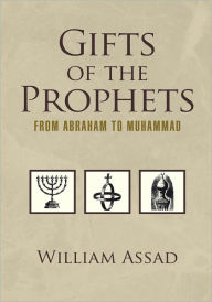 Title: Gifts of the Prophets from Abraham to Muhammad: From Abraham to Muhammad, Author: William Assad