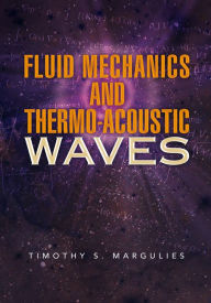 Title: Fluid Mechanics and Thermo-Acoustic Waves, Author: Timothy S. Margulies