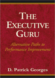Title: The Executive Guru: Alternative Paths to Performance Improvement, Author: D. Patrick Georges