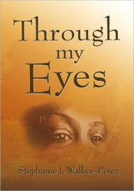 Title: Through My Eyes, Author: Stephanie J. Walker-Pérez