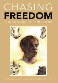 Title: Chasing Freedom: The Colors of Freedom, Author: Stephen Leon Mathis