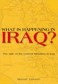 Title: WHAT IS HAPPENING IN IRAQ?: The ABC of the Current Situation in Iraq, Author: Munaf Yassiri