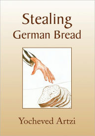 Title: Stealing German Bread, Author: Yochevet Artzi
