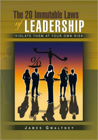 Title: The 20 Immutable Laws of Leadership: Violate Them at Your Own Risk, Author: James Gwaltney