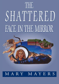 Title: THE SHATTERED FACE IN THE MIRROR, Author: Mary Mayers