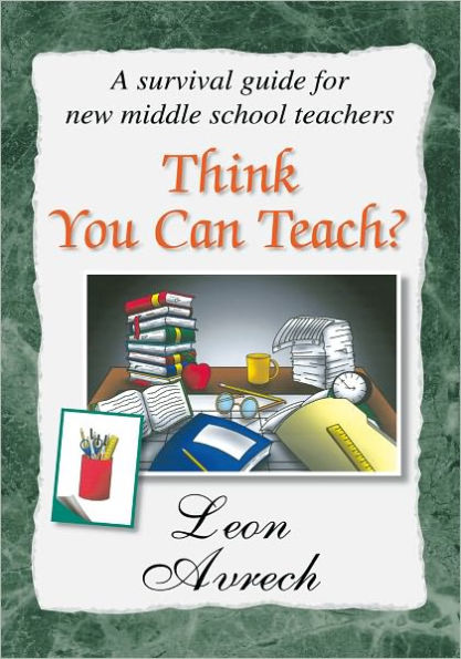 Think You Can Teach?: A survival guide for new middle school teachers