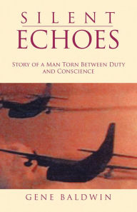 Title: Silent Echoes: Story of a Man Torn Between Duty and Conscience, Author: Gene Baldwin