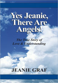 Title: Yes Jeanie There Are Angels!: The True Story of Love and Understanding, Author: Jeanie Graf