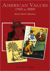 Title: American Values, 1960 to 2000: What Went Wrong?, Author: Dr. Larry Trapp