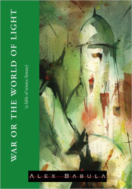 Title: WAR or The World of Light: (a fable of science fantasy), Author: Alex Babula