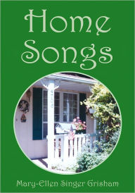 Title: Home Songs, Author: Mary-Ellen Singer Grisham