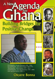 Title: A New Agenda for Ghana: Building Bridges for Positive Change, Author: MBA Okyere Bonna