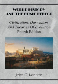 Title: World History And the Eonic Effect: Civilization, Darwinism, and Theories of Evolution Fourth Edition, Author: John C. Landon