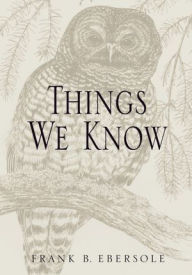 Title: Things We Know: Fifteen Essays on Problems of Knowledge, Author: Frank B. Ebersole