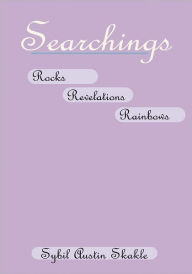 Title: Searchings: Rocks Revelations Rainbows, Author: Sybil Austin Skakle