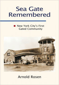 Title: Sea Gate Remembered: New York City's First Gated Community, Author: Arnold Rosen