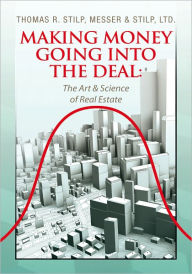 Title: Making Money Going Into The Deal:: The Art & Science of Real Estate, Author: Thomas R. Stilp