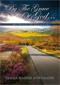 Title: By The Grace Of God...: My Road to Recovery, Author: Lynda Haines Schommer