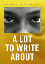 Title: A Lot To Write About, Author: Anthony Williams aka Ace Adonis
