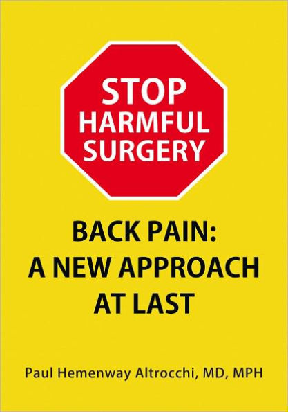 STOP HARMFUL SURGERY. BACK PAIN: A NEW APPROACH AT LAST
