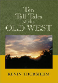 Title: Ten Tall Tales of the Old West, Author: Kevin Thorsheim